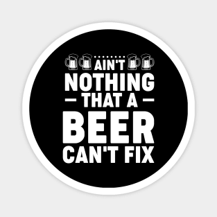 Ain't nothing that a beer can't fix - Funny Hilarious Meme Satire Simple Black and White Beer Lover Gifts Presents Quotes Sayings Magnet